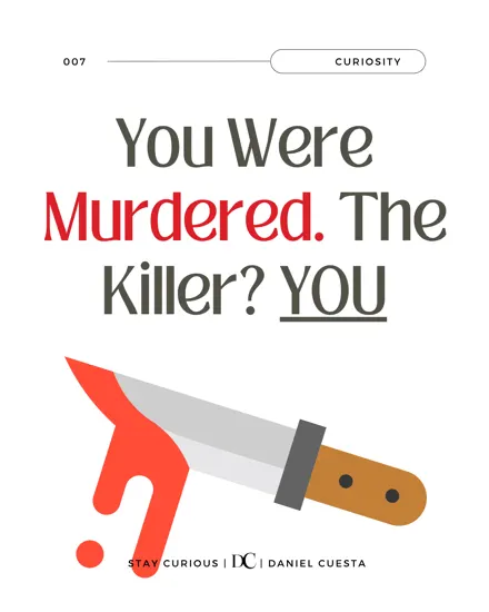You Were Murdered. The Killer? … You.